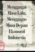Menggugat masa lalu, menggagas masa depan ekonomi Indonesia
