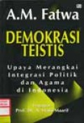 Demokrasi Teistis : upaya merangkai integrasi politik dan agama di Indonesia