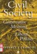 Civil Society : The Conservative Meaning of Liberal Politics
