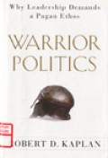 Warriors Politics : Why Leadership Demands a Pagan Ethos