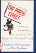 The press effect : politicians, journalists, and the stories that shape the political world
