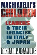 Machiavelli`s Children : Leaders & Their Legacies In Italy & Japan