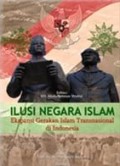 Ilusi Negara Islam : Ekspansi Gerakan Islam Transnasional di Indonesia
