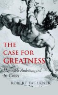 The case for greatness : honorable ambition and its critics