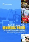Komunikasi politik: filsafat-paradigma-teori-tujuan-strategi dan komunikasi politik Indonesia