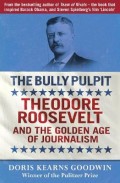 The Bully Pulpit : Theodore Roosevelt and the golden age of journalism
