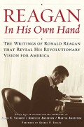 Reagan In His Own Hand The Writings Of Ronald Reagan That Reveal His Revolutionary vision For America