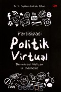 Partisipasi politik virtual : demokrasi netizen di Indonesia