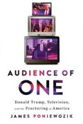 Audience of one : Donald Trump, television, and the fracturing of America