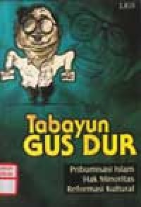 Tabayun Gus Dur : Pribumisasi Islam Hak Minoritas Reformasi Kultur