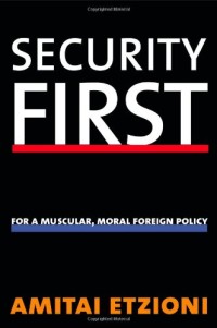 Security first : for a muscular, moral foreign policy