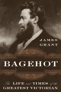 Bagehot : the life and times of the greatest Victorian
